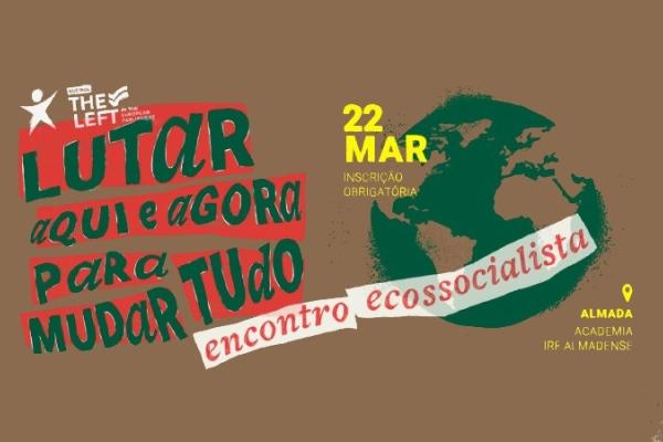 Encontro Ecossocialista: “Lutar aqui e agora para mudar tudo”